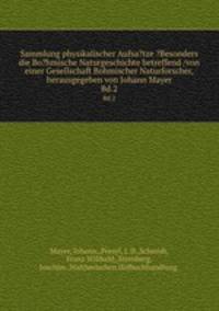 Sammlung physikalischer Aufsa?tze ?Besonders die Bo?hmische Naturgeschichte betreffend /von einer Gesellschaft Bohmischer Naturforscher, herausgegeben von Johann Mayer.. Bd.2