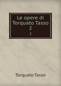 Le opere di Torquato Tasso. 2