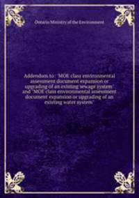 Addendum to: "MOE class environmental assessment document expansion or upgrading of an existing sewage system" and "MOE class environmental assessment document expansion or upgrading of an existing water system"