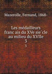 Les medailleurs francais du XVe siecle au milieu du XVIIe. 3