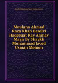 Maulana Ahmad Raza Khan Barelvi Haqeeqat Kay Aainay Mayn By Shaykh Muhammad Javed Usman Memon