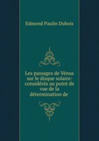 Les passages de Vnus sur le disque solaire: considrs au point de vue de la dtermination de .