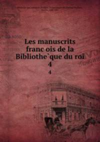 Les manuscrits francois de la Bibliotheque du roi. 4