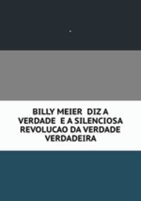 BILLY MEIER DIZ A VERDADE E A SILENCIOSA REVOLUCAO DA VERDADE VERDADEIRA.