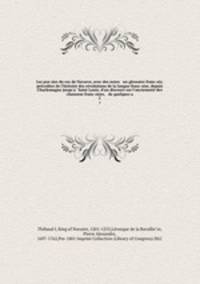 Les poesies du roy de Navarre, avec des notes & un glossaire francois; precedees de l`histoire des revolutions de la langue francoise, depuis Charlemagne jusqu`a Saint Louis; d`un discours sur l`anciennete des chansons francoises, & de quelques a. 2