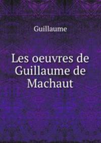 Les oeuvres de Guillaume de Machaut