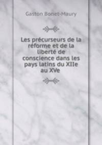 Les prcurseurs de la rforme et de la libert de conscience dans les pays latins du XIIe au XVe .