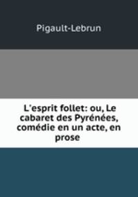 L`esprit follet: ou, Le cabaret des Pyrnes, comdie en un acte, en prose .