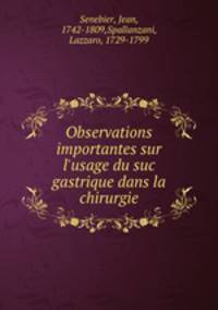 Observations importantes sur l`usage du suc gastrique dans la chirurgie