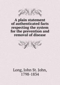 A plain statement of authenticated facts respecting the system for the prevention and removal of disease