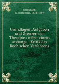 Grundlagen, Aufgaben und Grenzen der Therapie : nebst einem Anhange : Kritik des Koch`schen Verfahrens