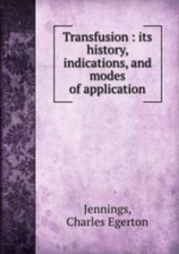 Transfusion : its history, indications, and modes of application