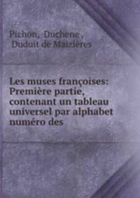 Les muses franoises: Premire partie, contenant un tableau universel par alphabet & numro des .