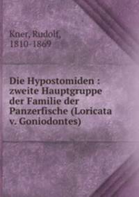 Die Hypostomiden : zweite Hauptgruppe der Familie der Panzerfische (Loricata v. Goniodontes)