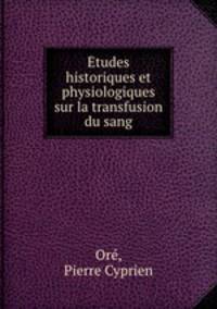tudes historiques et physiologiques sur la transfusion du sang