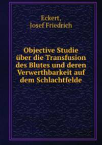 Objective Studie ber die Transfusion des Blutes und deren Verwerthbarkeit auf dem Schlachtfelde