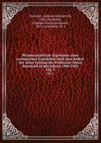 Wissenschaftliche Ergebnisse einer zoologischen Expedition nach dem Baikal-See unter Leitung des Professors Alexis Korotneff in den Jahren 1900-1902. Lfg. 3