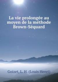 La vie prolonge au moyen de la mthode Brown-Squard