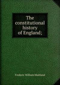 The constitutional history of England;