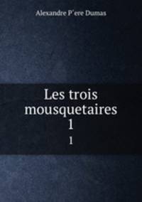 Les trois mousquetaires. 1