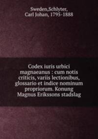 Codex iuris urbici magnaeanus : cum notis criticis, variis lectionibus, glossario et indice nominum propriorum. Konung Magnus Erikssons stadslag