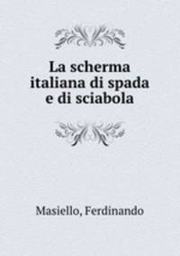 La scherma italiana di spada e di sciabola