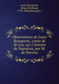 Observations de Louis Bonaparte, comte de St-Leu, sur L`histoire de Napoleon, par M. de Norvins