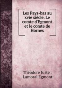 Les Pays-bas au xvie sicle. Le comte d`Egmont et le comte de Hornes