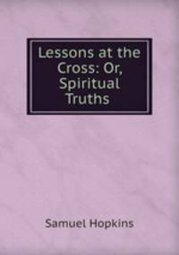 Lessons at the Cross: Or, Spiritual Truths .