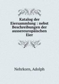 Katalog der Eiersammlung : nebst Beschreibungen der aussereuropischen Eier