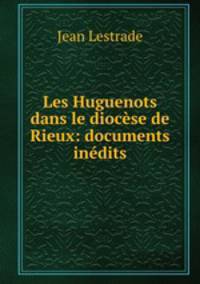 Les Huguenots dans le diocse de Rieux: documents indits