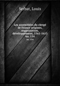 Les assemblees du clerge de France origines, organisation, developpement, 1561-1615. no. 154