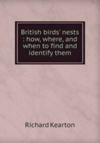 British birds` nests : how, where, and when to find and identify them