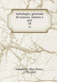 Antologia; giornale di scienze, lettere e arti. 38