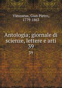 Antologia; giornale di scienze, lettere e arti. 39