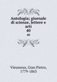 Antologia; giornale di scienze, lettere e arti. 40