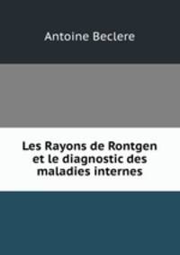 Les Rayons de Rontgen et le diagnostic des maladies internes