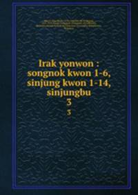 Irak yonwon : songnok kwon 1-6, sinjung kwon 1-14, sinjungbu. 3
