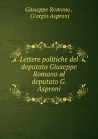 Lettere politiche del deputato Giuseppe Romano al deputato G. Asproni