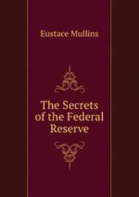 The Secrets of the Federal Reserve