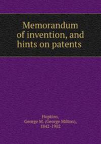 Memorandum of invention, and hints on patents