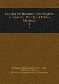Les vies des hommes illustres grecs et romains : Pericles et Fabius Maximus. 1