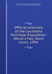 Official directory of the Louisiana Purchase Exposition, World`s Fair, Saint Louis, 1904