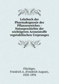 Lehrbuch der Pharmakognosie des Pflanzenreiches : Naturgeschichte der wichtigeren Arzneistoffe vegetabilischen Ursprunges