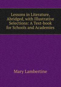 Lessons in Literature, Abridged, with Illustrative Selections: A Text-book for Schools and Academies