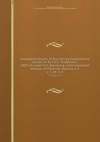 Zoological results of the fishing experiments carried on by F.I.S. "Endeavour," 1909-14 under H.C. Dannevig, commonwealth director of fisheries. Volume 1-5. v. 1; pt. 1-4