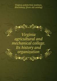 Virginia agricultural and mechanical college. Its history and organization