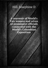 A souvenir of World`s Fair women and wives of prominent officials connected with the World`s Columbian Exposition