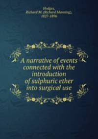 A narrative of events connected with the introduction of sulphuric ether into surgical use