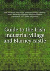 Guide to the Irish industrial village and Blarney castle